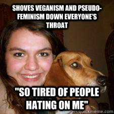 SHOVES VEGANISM AND PSEUDO-FEMINISM DOWN EVERYONE'S THROAT 