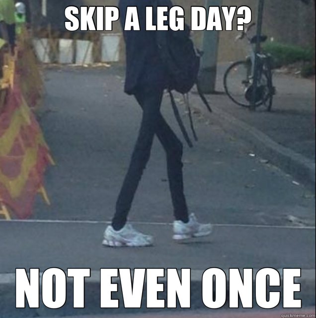 SKIP A LEG DAY? NOT EVEN ONCE  