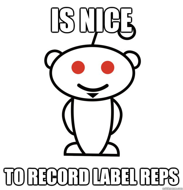Is Nice To Record Label Reps - Is Nice To Record Label Reps  Evil Reddit Alien