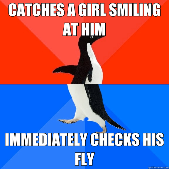 CATCHES A GIRL SMILING AT HIM IMMEDIATELY CHECKS HIS FLY  Socially Awesome Awkward Penguin