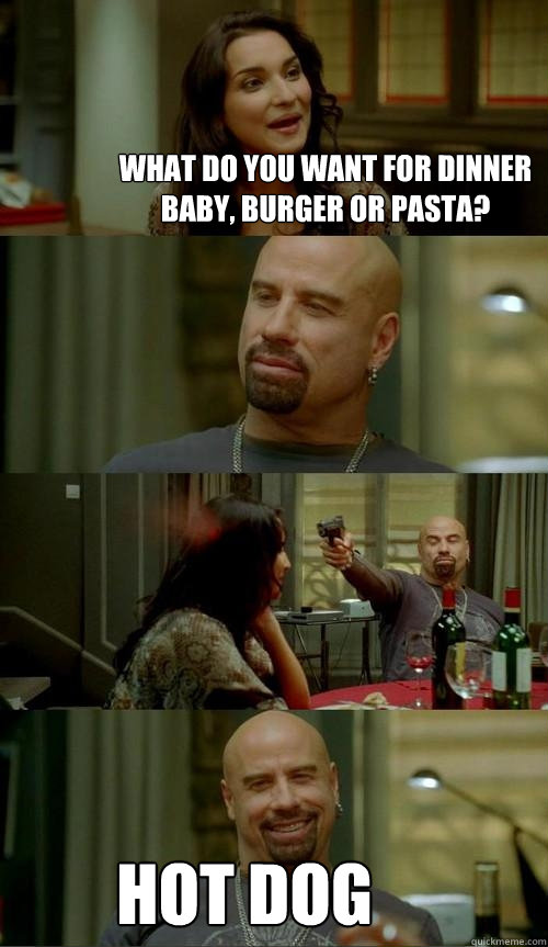 What do you want for dinner baby, Burger or pasta? Hot Dog  Skinhead John