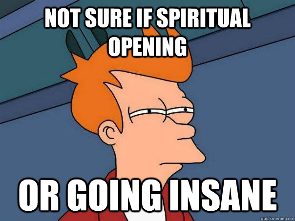 Not sure if spiritual opening Or going insane - Not sure if spiritual opening Or going insane  Futurama Fry