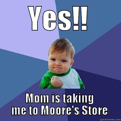 YES!! MOM IS TAKING ME TO MOORE'S STORE Success Kid