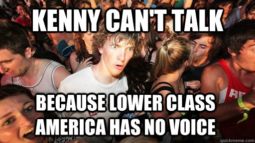 kenny can't talk because lower class america has no voice - kenny can't talk because lower class america has no voice  Sudden Clarity Clarence