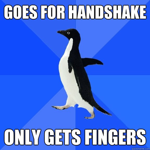 goes for handshake only gets fingers  Socially Awkward Penguin