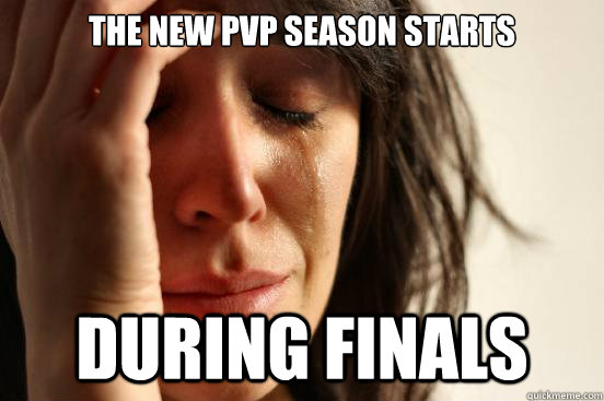 The new pvp season starts during finals  First World Problems