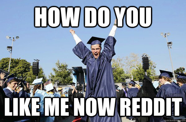 HOW DO YOU  LIKE ME NOW REDDIT - HOW DO YOU  LIKE ME NOW REDDIT  Misc