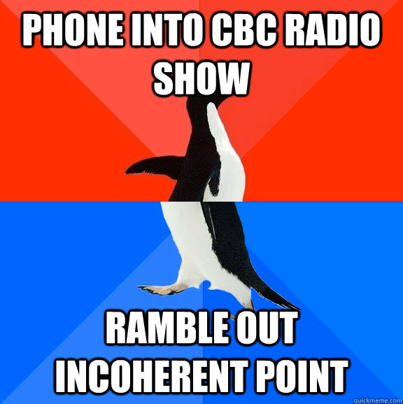 Phone into CBC radio show Ramble out incoherent point  Socially Awesome Awkward Penguin