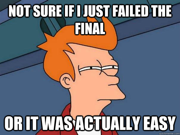 Not sure if I just failed the final Or it was actually easy  Futurama Fry