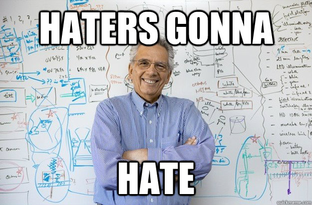 Haters gonna  Hate  Engineering Professor