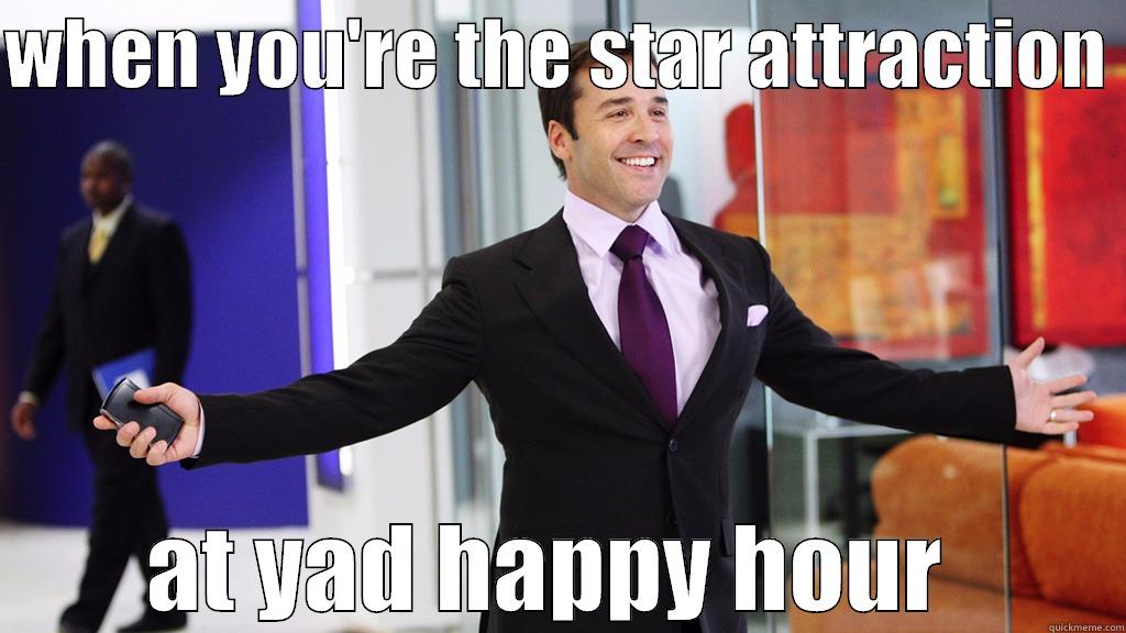WHEN YOU'RE THE STAR ATTRACTION  AT YAD HAPPY HOUR  Misc