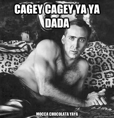 Cagey cagey ya ya dada Mocca chocolata yaya  