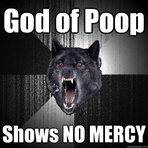 God of Poop Shows NO MERCY  Insanity Wolf