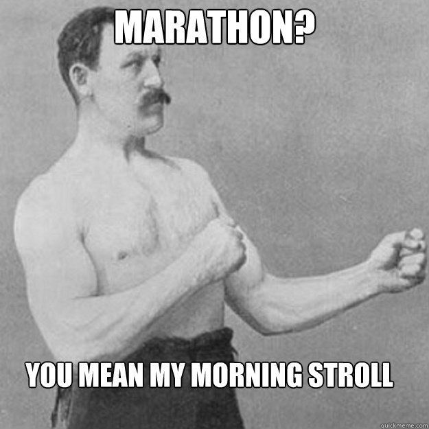 Marathon? you mean my morning stroll - Marathon? you mean my morning stroll  Misc