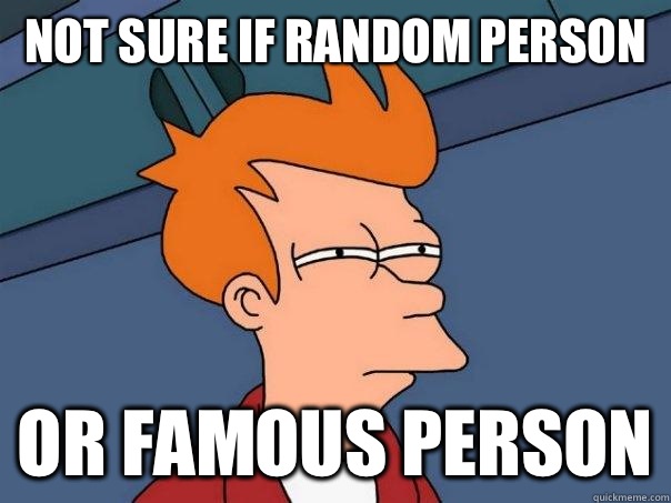 Not sure if random person Or famous person  Futurama Fry