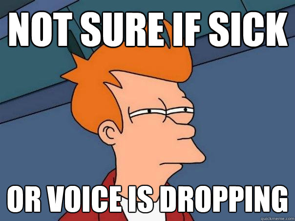 Not sure if sick Or voice is dropping  Futurama Fry