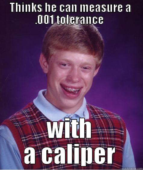 Machinist Meme - THINKS HE CAN MEASURE A .001 TOLERANCE  WITH A CALIPER Bad Luck Brian