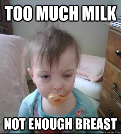 Too much milk Not enough breast - Too much milk Not enough breast  Party Toddler