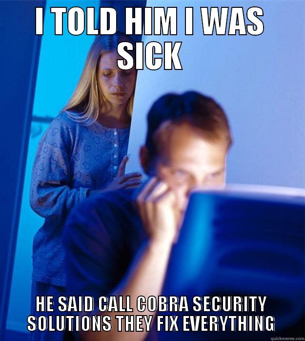 I TOLD HIM I WAS SICK HE SAID CALL COBRA SECURITY SOLUTIONS THEY FIX EVERYTHING Redditors Wife