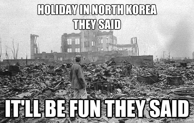 Holiday in North Korea
they said
 It'll be fun they said - Holiday in North Korea
they said
 It'll be fun they said  North Korea