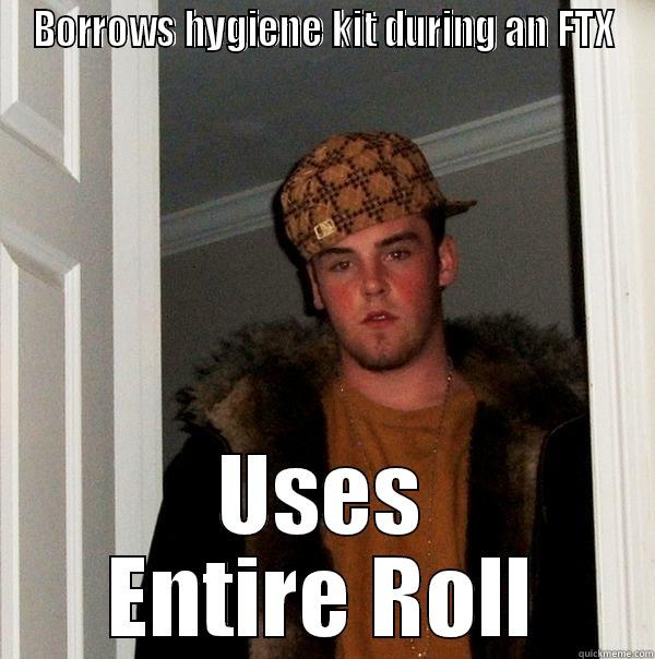 BORROWS HYGIENE KIT DURING AN FTX USES ENTIRE ROLL Scumbag Steve