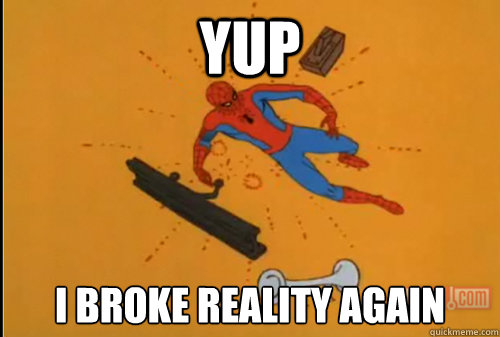 Yup I broke reality again - Yup I broke reality again  Misc