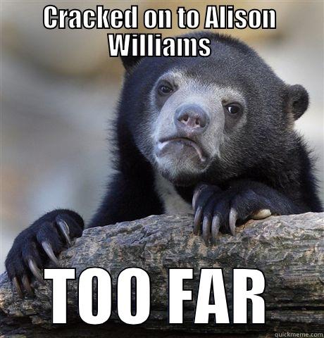 CRACKED ON TO ALISON WILLIAMS TOO FAR Confession Bear