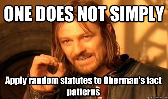 ONE DOES NOT SIMPLY Apply random statutes to Oberman's fact patterns  One Does Not Simply