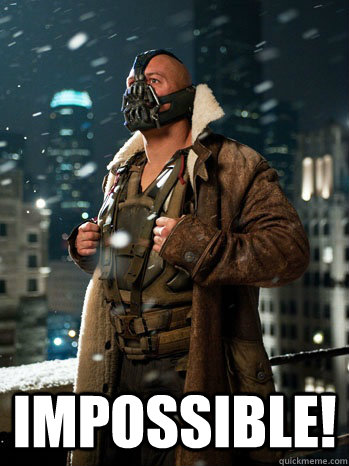 impossible!  bane impossible