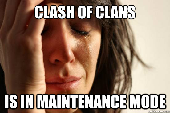 clash of clans is in maintenance mode  First World Problems