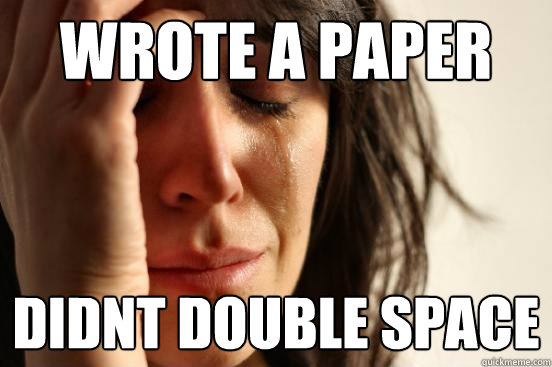 wrote a paper didnt double space  First World Problems