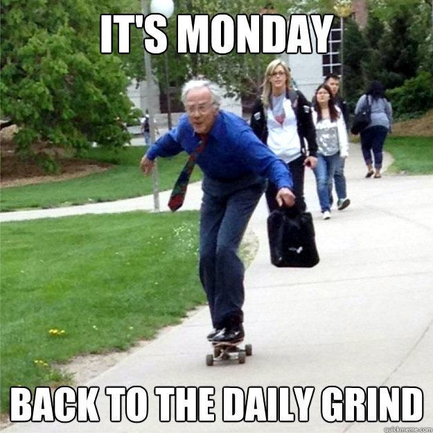 it's monday back to the daily grind - it's monday back to the daily grind  Skating Prof