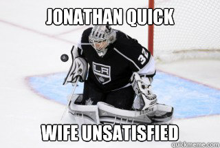 JONATHAN QUICK WIFE UNSATISFIED - JONATHAN QUICK WIFE UNSATISFIED  Jonathan Quick