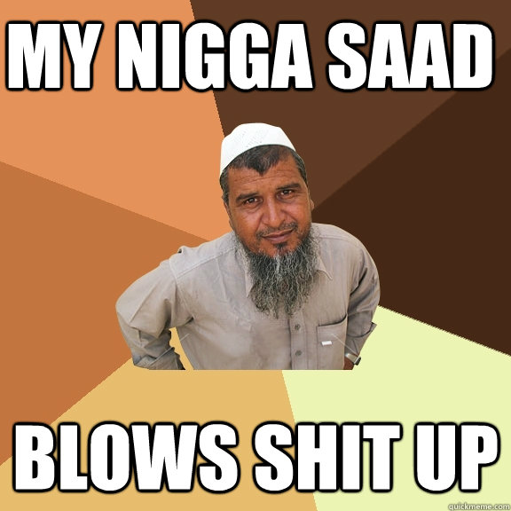 My nigga saad Blows shit up - My nigga saad Blows shit up  Ordinary Muslim Man