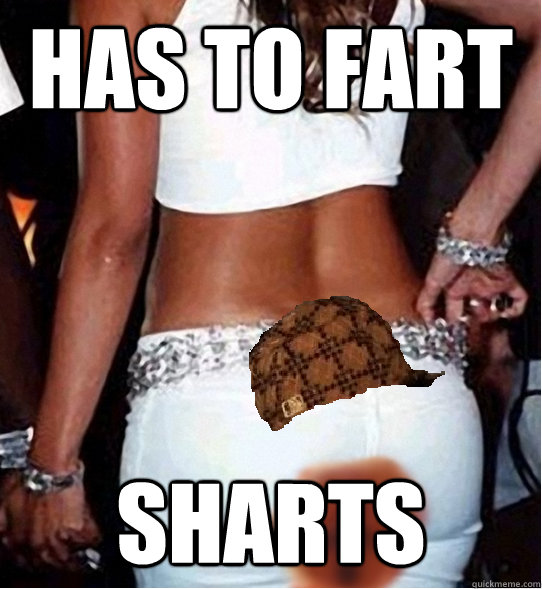 has to fart sharts  