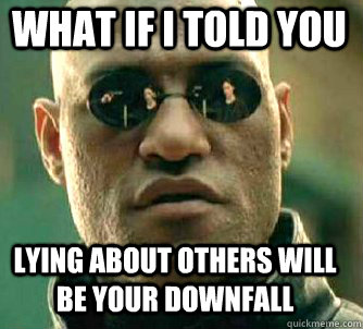 what if i told you lying about others will be your downfall  Matrix Morpheus