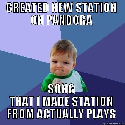 CREATED NEW STATION ON PANDORA SONG THAT I MADE STATION FROM ACTUALLY PLAYS Success Kid