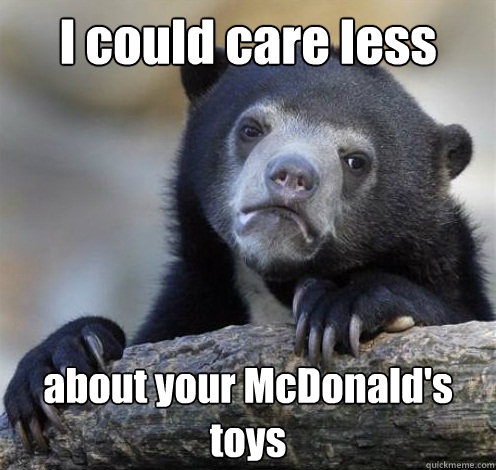 I could care less about your McDonald's toys  Confession Bear Eating