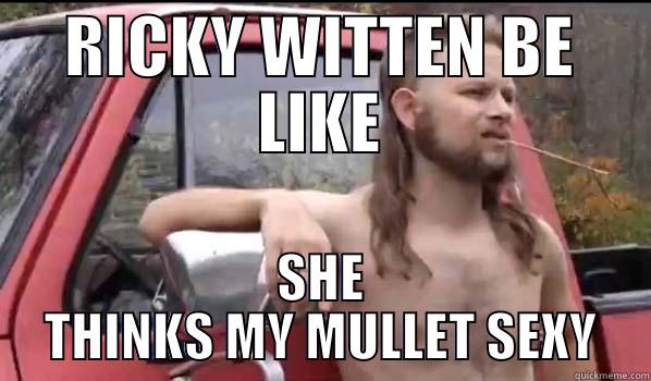 RICKY WITTEN BE LIKE SHE THINKS MY MULLET SEXY Almost Politically Correct Redneck