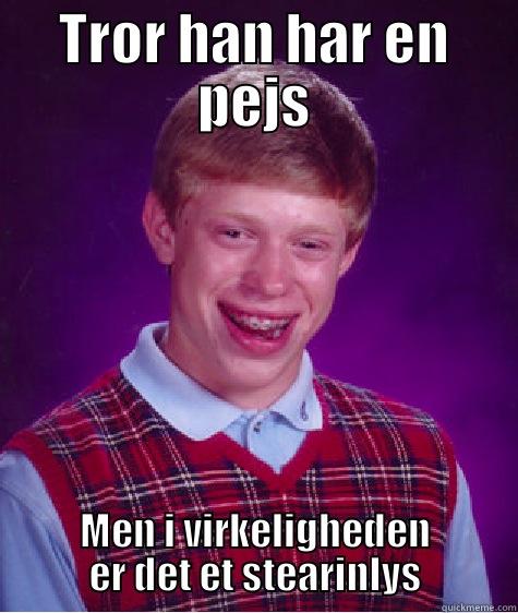 TROR HAN HAR EN PEJS MEN I VIRKELIGHEDEN ER DET ET STEARINLYS Bad Luck Brian