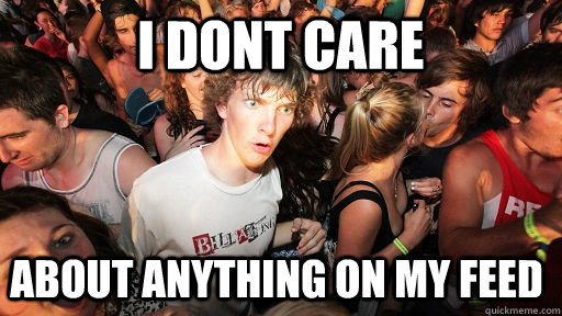 I dont care about anything on my feed  Sudden Clarity Clarence
