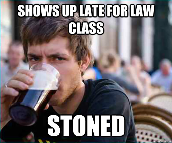Shows up late for Law Class Stoned - Shows up late for Law Class Stoned  Lazy College Senior
