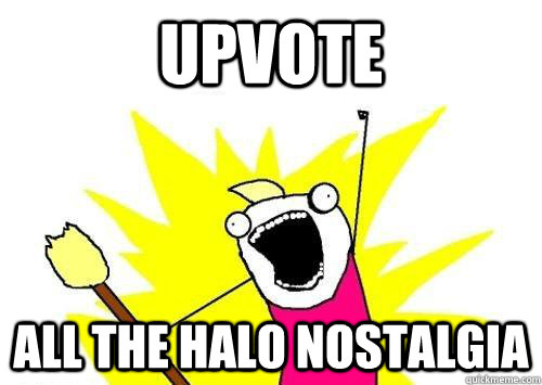 Upvote ALL the halo nostalgia   x all the y