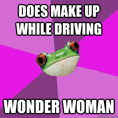 does make up while driving  wonder woman  Foul Bachelorette Frog