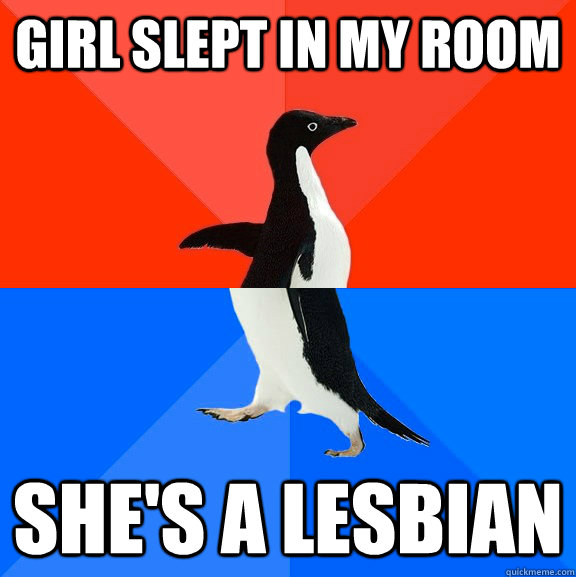 Girl slept in my room She's a lesbian  Socially Awesome Awkward Penguin