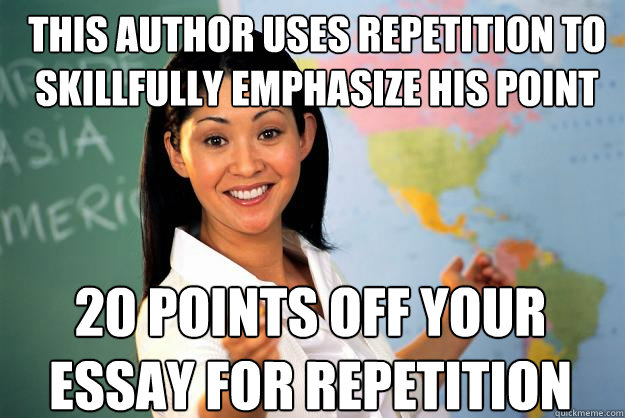 This author uses repetition to skillfully emphasize his point 20 points off your essay for repetition   Unhelpful High School Teacher
