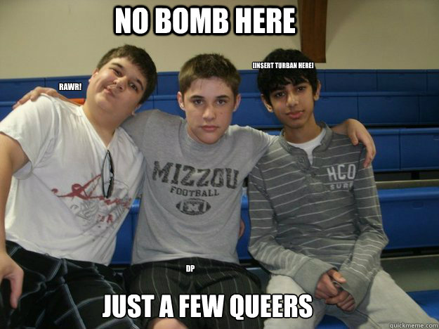 No bomb here Just a few queers Rawr! DP [Insert Turban Here]  Nigger