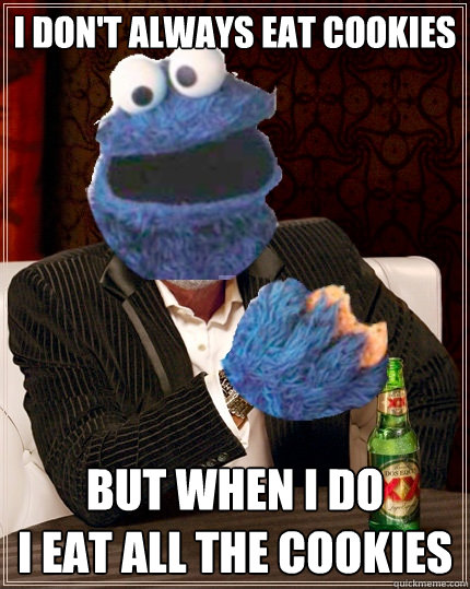 I don't always eat cookies but when i do
i eat all the cookies  The Most Interesting Cookie Monster In The World