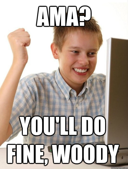 ama? you'll do fine, woody  First Day on the Internet Kid
