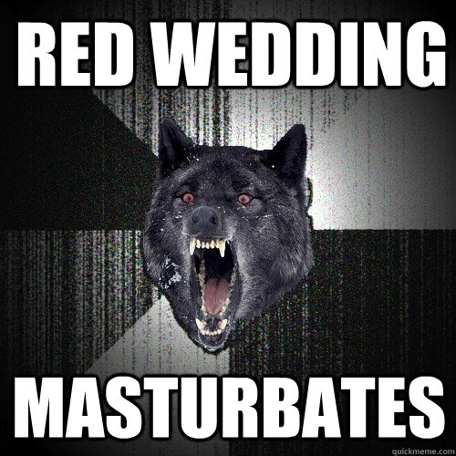 red wedding masturbates  Insanity Wolf